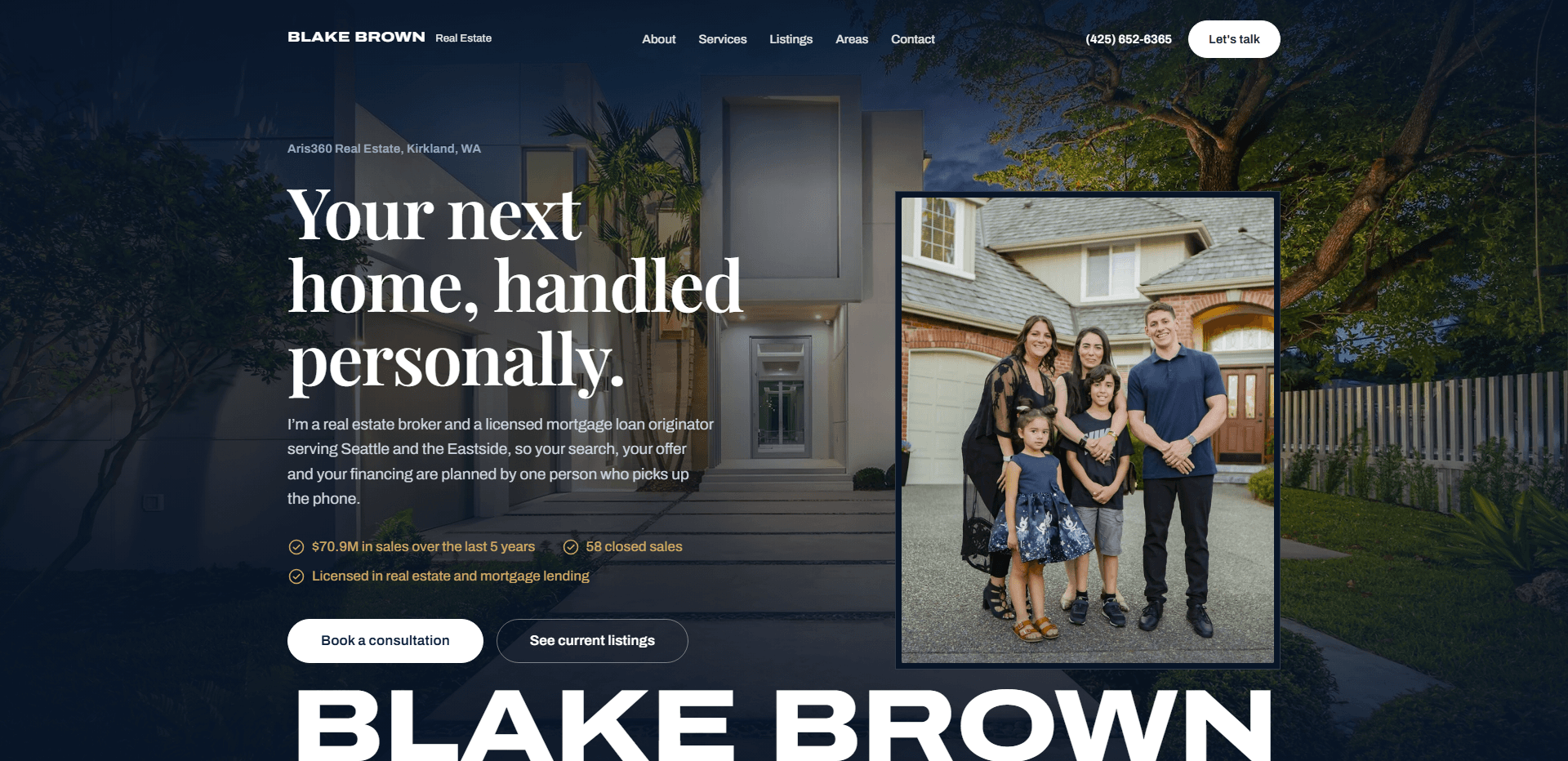 Homepage of Blake Brown Real Estate: a deep navy wash over an evening photograph of a modern grey house with a lit glass entry, a stepped front walk, and a large oak, under a top bar carrying the 'Blake Brown Real Estate' wordmark, navigation reading About, Services, Listings, Areas, and Contact, a phone number, and a white 'Let's talk' button, above the kicker 'Aris360 Real Estate, Kirkland, WA', the large serif headline 'Your next home, handled personally.', a paragraph about one broker planning the search, the offer, and the financing, three checkmarked lines in gold, a white 'Book a consultation' button beside an outlined 'See current listings' button, a framed photograph of a family of five standing in front of a brick-and-shingle home, and the name Blake Brown set in oversized white block capitals along the bottom edge.