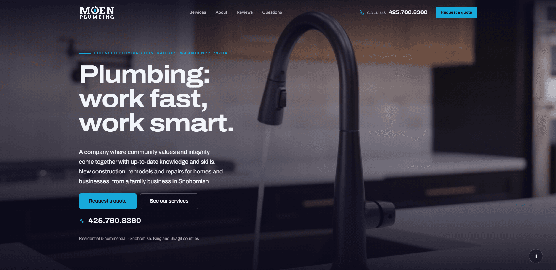 Homepage of Moen Plumbing: a dark slate page over a soft-focus video still of a matte black kitchen faucet running into a sink, with the Moen Plumbing wordmark, navigation reading Services, About, Reviews, and Questions, a 'Call us' phone number, and a bright blue 'Request a quote' button, above the kicker 'Licensed plumbing contractor', the heavy headline 'Plumbing: work fast, work smart.', a paragraph describing a family business in Snohomish doing new construction, remodels, and repairs, 'Request a quote' and 'See our services' actions, the phone number repeated in large type, and a line naming Snohomish, King, and Skagit counties.