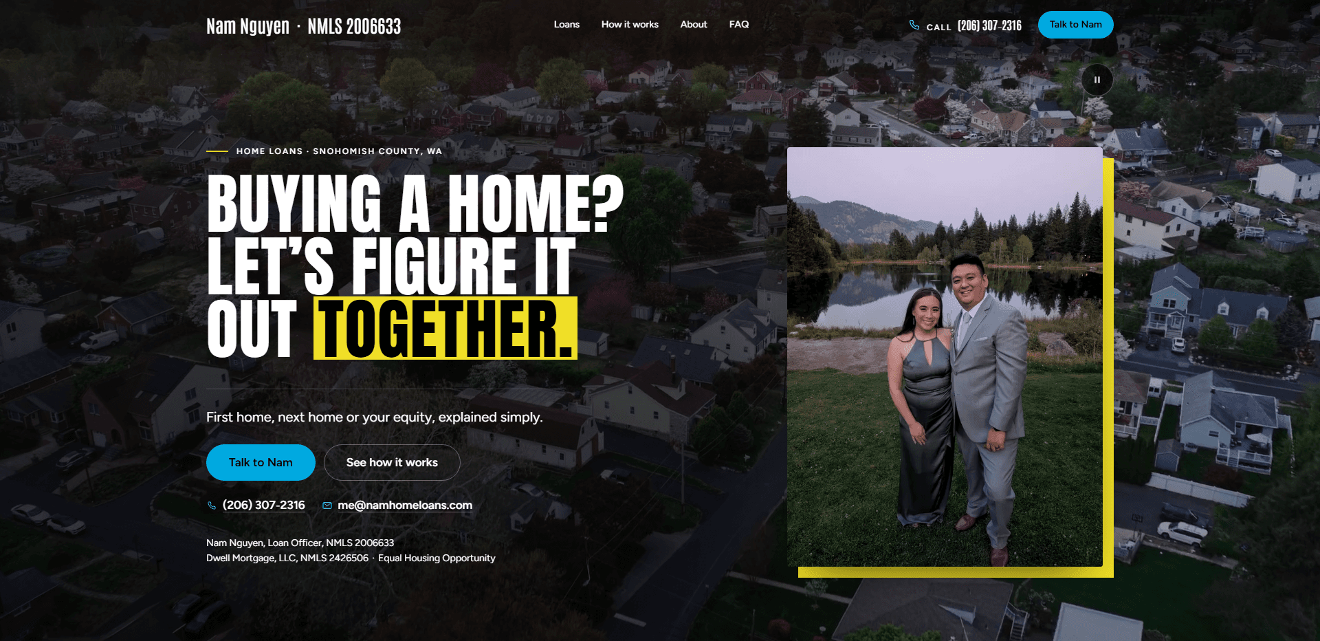 Homepage of Nam Nguyen: a dark wash over an aerial video still of a leafy suburban neighborhood of houses and streets at dusk, under a top bar carrying the condensed 'Nam Nguyen - NMLS 2006633' wordmark, navigation reading Loans, How it works, About, and FAQ, a 'Call' phone number, and a bright blue 'Talk to Nam' button, above the kicker 'Home loans - Snohomish County, WA', the oversized condensed capitals headline 'Buying a home? Let's figure it out together.' with its last word set in black on a yellow highlight, the line 'First home, next home or your equity, explained simply.', a blue 'Talk to Nam' button beside an outlined 'See how it works' button, a phone number and email address, licensing lines for Nam Nguyen and Dwell Mortgage, and a photograph of a smiling couple, one in a grey suit and one in a green dress, standing on a lawn before a mountain lake, offset against a yellow block, with a pause control for the background video in the corner.