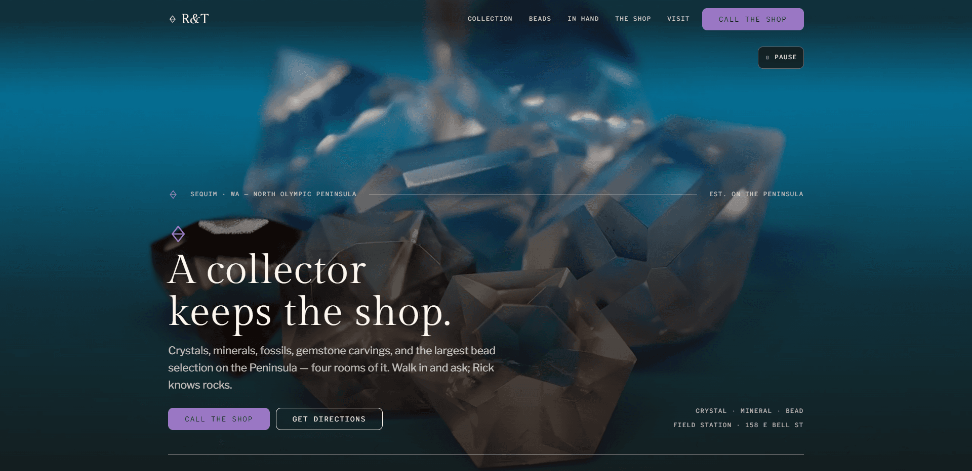 Homepage of R&T Crystals N Beads: a deep teal wash over a soft-focus video still of smoky quartz crystal clusters on a dark surface, under a top bar carrying a small diamond mark beside the serif 'R&T' wordmark, monospace navigation reading Collection, Beads, In hand, The shop, and Visit, and a lavender 'Call the shop' button, with a pause control for the background video beneath it, above a monospace kicker 'Sequim, WA - North Olympic Peninsula' on a thin rule, a small diamond emblem, the large serif headline 'A collector keeps the shop.', a paragraph about crystals, minerals, fossils, gemstone carvings, and the largest bead selection on the Peninsula, a lavender 'Call the shop' button beside an outlined 'Get directions' button, and small capitals at the right reading 'Crystal - Mineral - Bead' and the shop's street address.